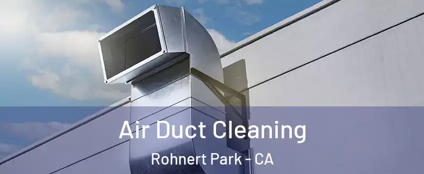  Air Duct Cleaning Rohnert Park - CA