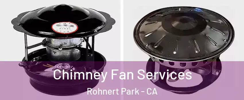 Chimney Fan Services Rohnert Park - CA