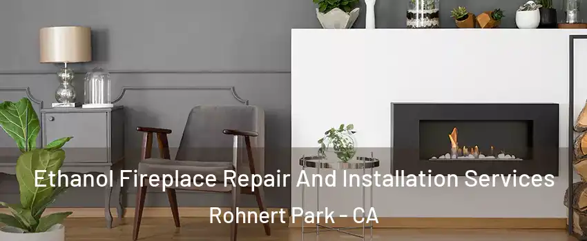  Ethanol Fireplace Repair And Installation Services Rohnert Park - CA