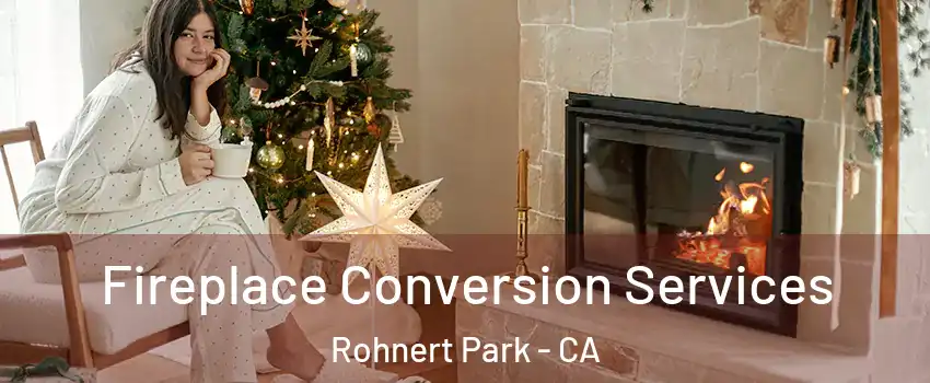  Fireplace Conversion Services Rohnert Park - CA