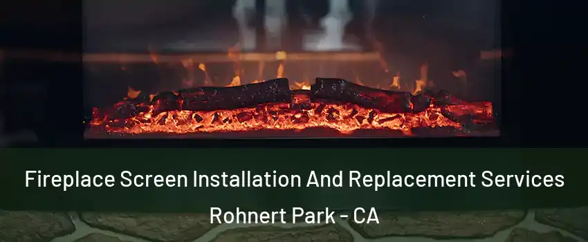  Fireplace Screen Installation And Replacement Services Rohnert Park - CA