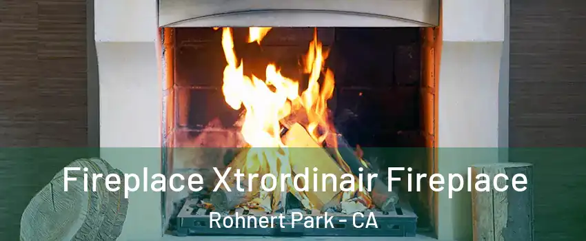  Fireplace Xtrordinair Fireplace Rohnert Park - CA