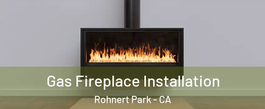  Gas Fireplace Installation Rohnert Park - CA