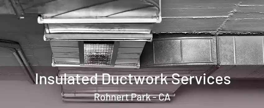  Insulated Ductwork Services Rohnert Park - CA
