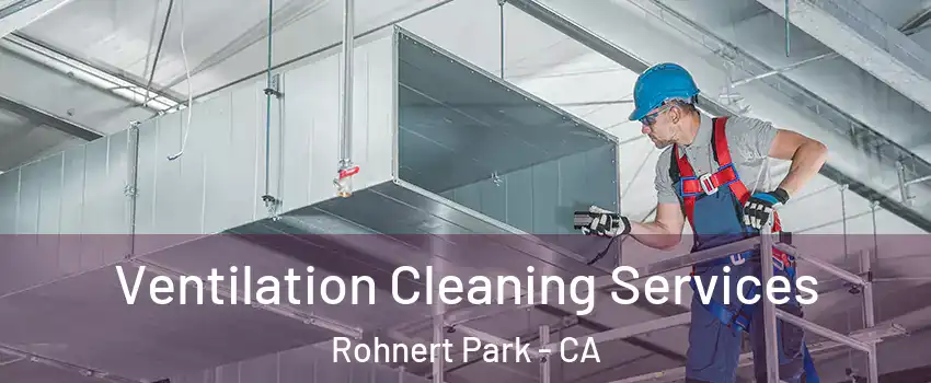  Ventilation Cleaning Services Rohnert Park - CA